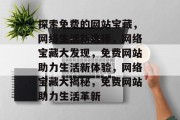 探索免费的网站宝藏，网络生活新选择，网络宝藏大发现，免费网站助力生活新体验，网络宝藏大揭秘，免费网站助力生活革新