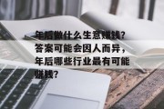年后做什么生意赚钱？答案可能会因人而异，年后哪些行业最有可能赚钱？