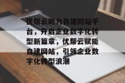 优帮云助力自建网站平台，开启企业数字化转型新篇章，优帮云赋能自建网站，引领企业数字化转型浪潮
