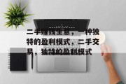 二手赚钱生意,一种独特的盈利模式,二手交易,独特的盈利模式 二手赚钱生意,一种独特的盈利模式,二手交易,独特的盈利模式