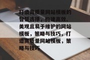 打造高质量网站模板的智慧选择，构建高效、美观且易于维护的网站模板，策略与技巧，打造高质量网站模板，策略与技巧