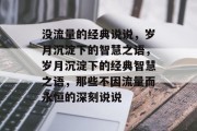 没流量的经典说说，岁月沉淀下的智慧之语，岁月沉淀下的经典智慧之语，那些不因流量而永恒的深刻说说