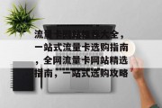 流量卡网站推荐大全，一站式流量卡选购指南，全网流量卡网站精选指南，一站式选购攻略