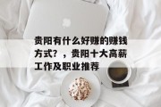 贵阳有什么好赚的赚钱方式?,贵阳十大高薪工作及职业推荐 贵阳有什么好赚的赚钱方式?,贵阳十大高薪工作及职业推荐