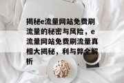 揭秘e流量网站免费刷流量的秘密与风险，e流量网站免费刷流量真相大揭秘，利与弊全解析