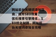 网站后台关键词添加指南，提升SEO效果，优化搜索引擎排名，SEO优化秘籍，网站后台关键词添加全攻略