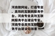河南做网站，打造专业、高效的互联网服务平台，河南专业高效互联网服务平台建设专家，河南专业高效互联网服务平台建设引领者
