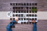 淘宝客网站备案全攻略，合规运营，安全无忧，淘宝客网站备案指南，合规运营，保障安全无忧，淘宝客网站备案全解析，合规运营安全指南