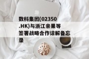数科集团(02350.HK)与浙江亲果等签署战略合作谅解备忘录
