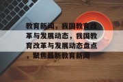 教育新闻，我国教育改革与发展动态，我国教育改革与发展动态盘点，聚焦最新教育新闻