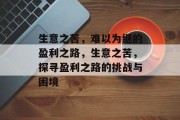 生意之苦,难以为继的盈利之路,生意之苦,探寻盈利之路的挑战与困境 生意之苦,难以为继的盈利之路,生意之苦,探寻盈利之路的挑战与困境