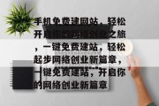 手机免费建网站，轻松开启你的网络创业之旅，一键免费建站，轻松起步网络创业新篇章，一键免费建站，开启你的网络创业新篇章