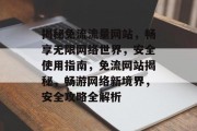 揭秘免流流量网站，畅享无限网络世界，安全使用指南，免流网站揭秘，畅游网络新境界，安全攻略全解析