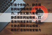 打造个性魅力，静态摄影网站模板助你一臂之力，个性化魅力展现，静态摄影网站模板，打造独特视觉体验，个性化静态摄影网站模板，助你打造独特视觉魅力