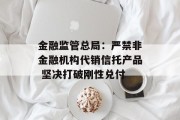 金融监管总局：严禁非金融机构代销信托产品 坚决打破刚性兑付