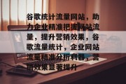 谷歌统计流量网站，助力企业精准把握网站流量，提升营销效果，谷歌流量统计，企业网站流量精准分析利器，营销效果显著提升