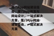 厦门App网站建设指南，厦门App开发与网站设计，一站式解决方案，厦门App网站建设指南，一站式解决方案