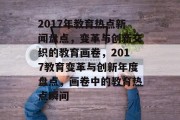 2017年教育热点新闻盘点，变革与创新交织的教育画卷，2017教育变革与创新年度盘点，画卷中的教育热点瞬间