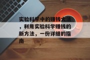 实验科学中的赚钱大法，利用实验科学赚钱的新方法，一份详细的指南