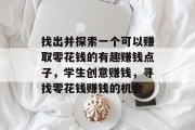 找出并探索一个可以赚取零花钱的有趣赚钱点子,学生创意赚钱,寻找零花钱赚钱的机会 找出并探索一个可以赚取零花钱的有趣赚钱点子,学生创意赚钱,寻找零花钱赚钱的机会