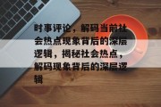 时事评论，解码当前社会热点现象背后的深层逻辑，揭秘社会热点，解码现象背后的深层逻辑