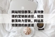 网站短信群发，高效便捷的营销新途径，短信群发助力营销，网站高效便捷的新渠道
