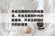 开启互联网时代的新篇章，开启互联网时代的新篇章，开启互联网时代的新篇章