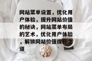 网站菜单设置，优化用户体验，提升网站价值的秘诀，网站菜单布局的艺术，优化用户体验，解锁网站价值提升之道