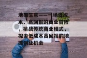 地摊生意——一场低成本、高回报的商业冒险,挑战传统商业模式,探索低成本高回报的地摊创业机会