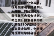 网站内部优化全攻略，提升搜索引擎排名的五大秘籍，网站SEO内部优化五大黄金法则，助您提升搜索引擎排名，网站SEO内部优化五大黄金法则，全面提升搜索引擎排名秘籍