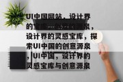 UI中国网站，设计界的宝库，创意的源泉，设计界的灵感宝库，探索UI中国的创意源泉，UI中国，设计界的灵感宝库与创意源泉