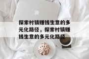 探索村镇赚钱生意的多元化路径,探索村镇赚钱生意的多元化路径 探索村镇赚钱生意的多元化路径,探索村镇赚钱生意的多元化路径