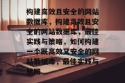 构建高效且安全的网站数据库，构建高效且安全的网站数据库，最佳实践与策略，如何构建一个既高效又安全的网站数据库，最佳实践与策略