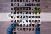 打造专业形象，提升品牌价值——翻译类公司网站模板全攻略，专业形象塑造，品牌价值飞跃，翻译公司网站模板设计指南，专业形象塑造与品牌价值提升，翻译公司网站模板设计全攻略