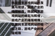 韩国网页游戏网站的发展与现状，游戏产业的璀璨明珠，韩国网页游戏网站的崛起与辉煌，游戏产业的璀璨明珠，韩国网页游戏网站的崛起之路，游戏产业的璀璨明珠