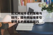 优化网站排名的策略与技巧，提升网站搜索引擎排名的策略和技巧
