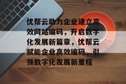 优帮云助力企业建立高效网站编码，开启数字化发展新篇章，优帮云赋能企业高效编码，引领数字化发展新里程