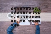婚庆行业创业之路,从策划到销售的全过程解析,婚庆行业创业全程规划,策划、销售两阶段详解