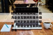 杭州高端网站定制，打造企业互联网新名片，杭州定制高端网站，助力企业互联网形象升级，杭州定制高端网站服务，塑造企业互联网新形象