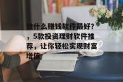 做什么赚钱软件最好？，5款投资理财软件推荐，让你轻松实现财富增值