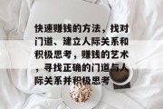 快速赚钱的方法,找对门道、建立人际关系和积极思考,赚钱的艺术,寻找正确的门道与人际关系并积极思考 快速赚钱的方法,找对门道、建立人际关系和积极思考,赚钱的艺术,寻找正确的门道与人际关系并积极思考