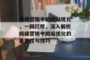 网络营销中的网站优化，一网打尽，深入解析网络营销中网站优化的重要性与技巧