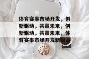体育赛事市场开发，创新驱动，共赢未来，创新驱动，共赢未来，体育赛事市场开发新篇章