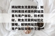 揭秘爬虫流量网站，如何利用技术提升网站流量与用户体验，技术揭秘，爬虫流量网站优化策略，解锁网站流量与用户体验双提升之道