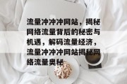流量冲冲冲网站，揭秘网络流量背后的秘密与机遇，解码流量经济，流量冲冲冲网站揭秘网络流量奥秘