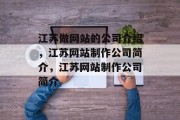 江苏做网站的公司介绍，江苏网站制作公司简介，江苏网站制作公司简介