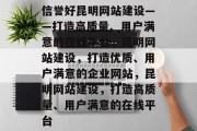 信誉好昆明网站建设——打造高质量、用户满意的在线平台，昆明网站建设，打造优质、用户满意的企业网站，昆明网站建设，打造高质量、用户满意的在线平台