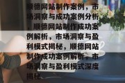 顺德网站制作案例，市场洞察与成功案例分析，顺德网站制作成功案例解析，市场洞察与盈利模式揭秘，顺德网站制作成功案例解析，市场洞察与盈利模式深度揭秘