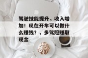 驾驶技能提升,收入增加!现在开车可以做什么赚钱?,多驾照赚取现金