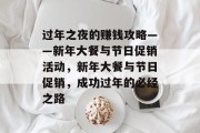 过年之夜的赚钱攻略——新年大餐与节日促销活动，新年大餐与节日促销，成功过年的必经之路